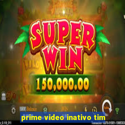 prime video inativo tim